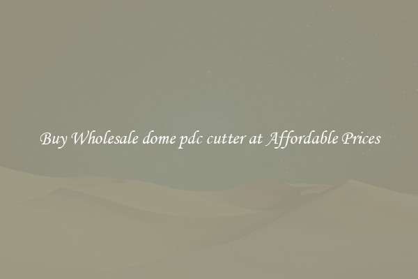 Buy Wholesale dome pdc cutter at Affordable Prices