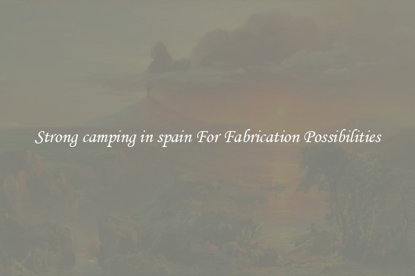 Strong camping in spain For Fabrication Possibilities