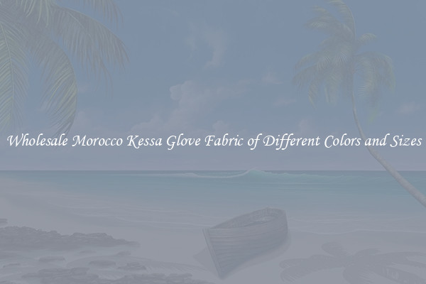 Wholesale Morocco Kessa Glove Fabric of Different Colors and Sizes