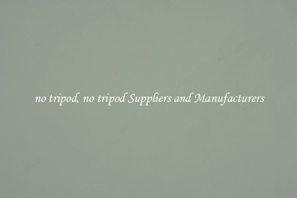 no tripod, no tripod Suppliers and Manufacturers