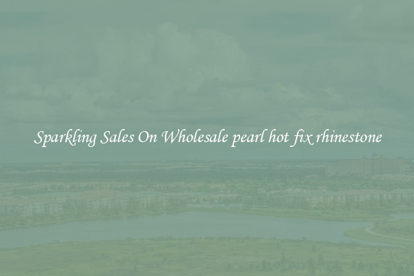 Sparkling Sales On Wholesale pearl hot fix rhinestone