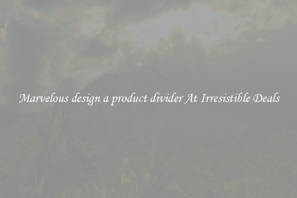 Marvelous design a product divider At Irresistible Deals