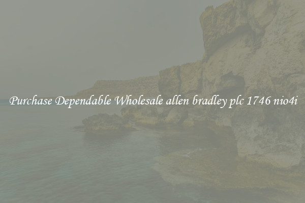 Purchase Dependable Wholesale allen bradley plc 1746 nio4i