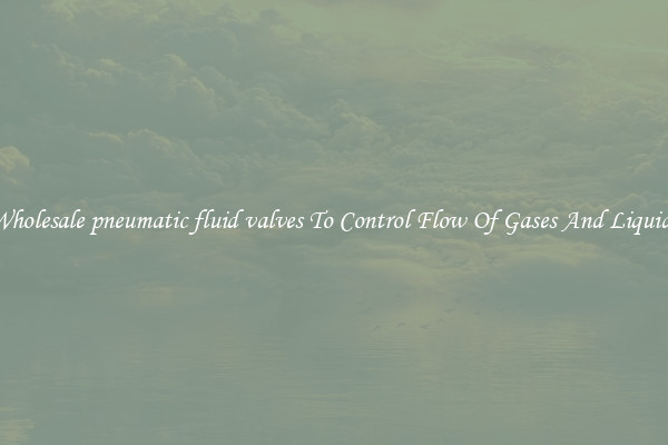 Wholesale pneumatic fluid valves To Control Flow Of Gases And Liquids
