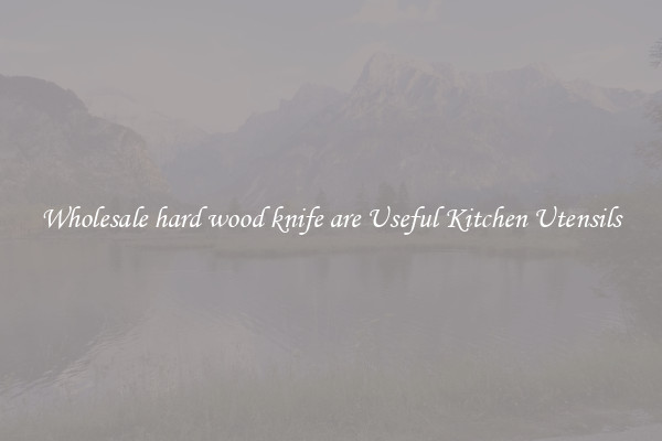 Wholesale hard wood knife are Useful Kitchen Utensils