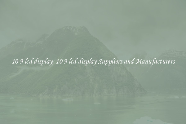 10 9 lcd display, 10 9 lcd display Suppliers and Manufacturers