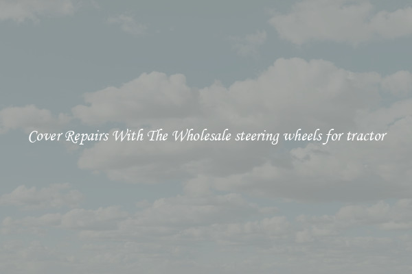  Cover Repairs With The Wholesale steering wheels for tractor 