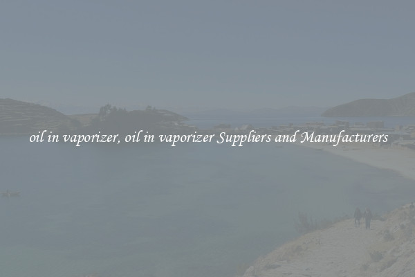 oil in vaporizer, oil in vaporizer Suppliers and Manufacturers