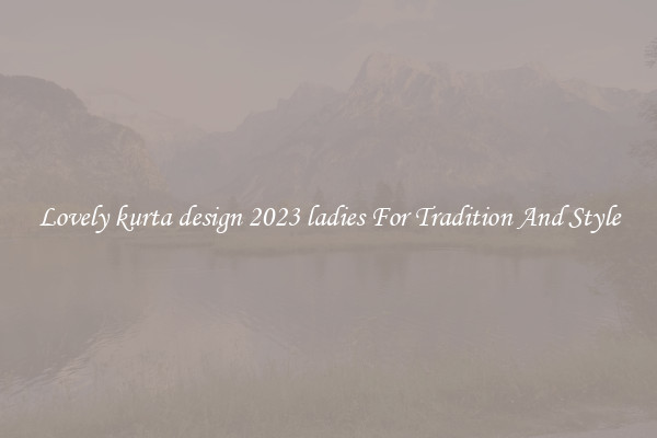 Lovely kurta design 2023 ladies For Tradition And Style