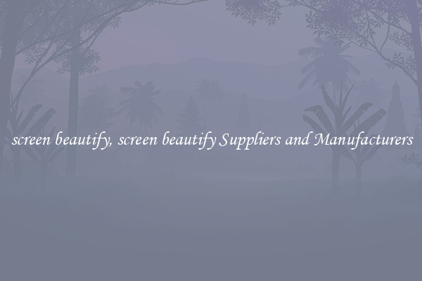 screen beautify, screen beautify Suppliers and Manufacturers