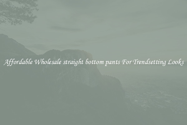 Affordable Wholesale straight bottom pants For Trendsetting Looks