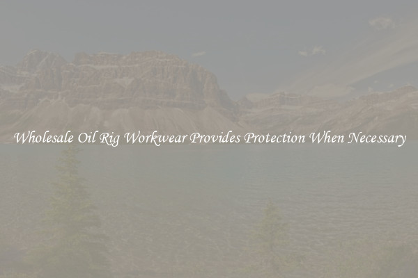 Wholesale Oil Rig Workwear Provides Protection When Necessary