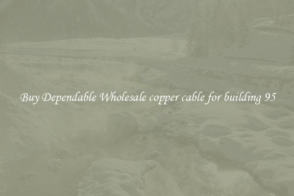 Buy Dependable Wholesale copper cable for building 95