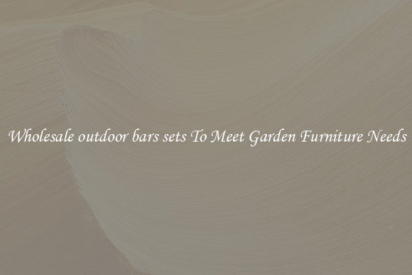 Wholesale outdoor bars sets To Meet Garden Furniture Needs