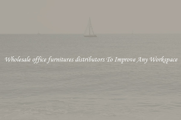 Wholesale office furnitures distributors To Improve Any Workspace