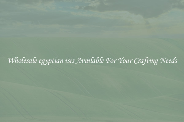 Wholesale egyptian isis Available For Your Crafting Needs