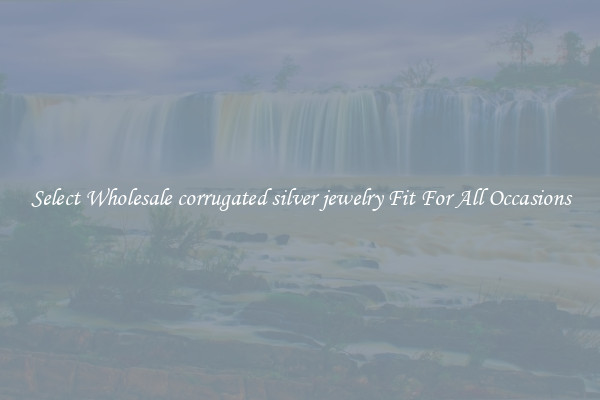 Select Wholesale corrugated silver jewelry Fit For All Occasions