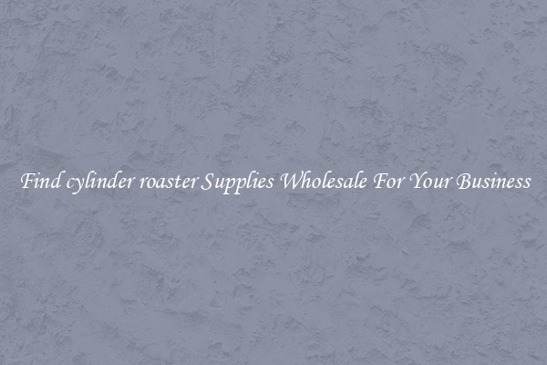 Find cylinder roaster Supplies Wholesale For Your Business