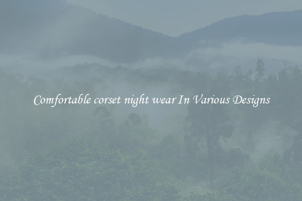 Comfortable corset night wear In Various Designs