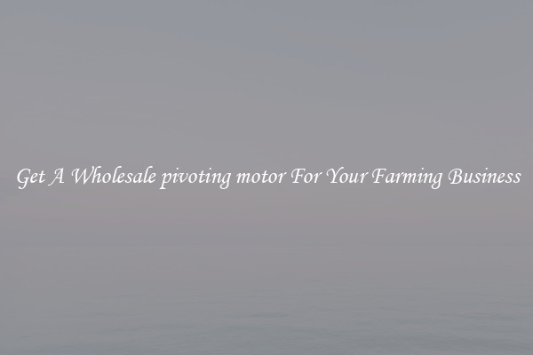 Get A Wholesale pivoting motor For Your Farming Business