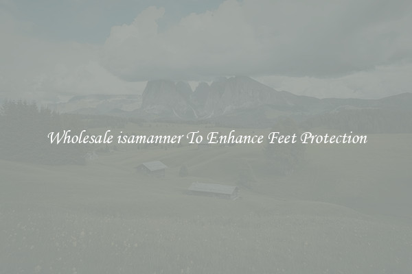 Wholesale isamanner To Enhance Feet Protection