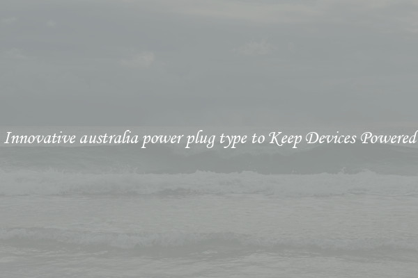 Innovative australia power plug type to Keep Devices Powered