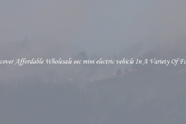 Discover Affordable Wholesale eec mini electric vehicle In A Variety Of Forms