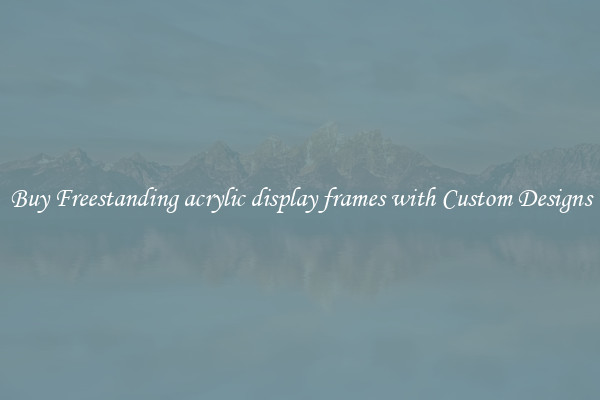 Buy Freestanding acrylic display frames with Custom Designs