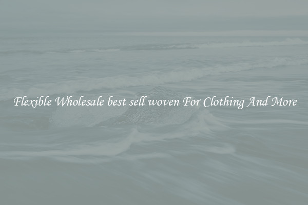 Flexible Wholesale best sell woven For Clothing And More