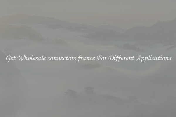 Get Wholesale connectors france For Different Applications