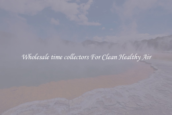 Wholesale time collectors For Clean Healthy Air