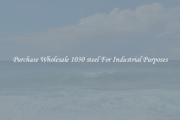 Purchase Wholesale 1030 steel For Industrial Purposes