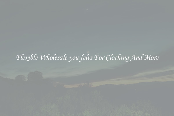 Flexible Wholesale you felts For Clothing And More