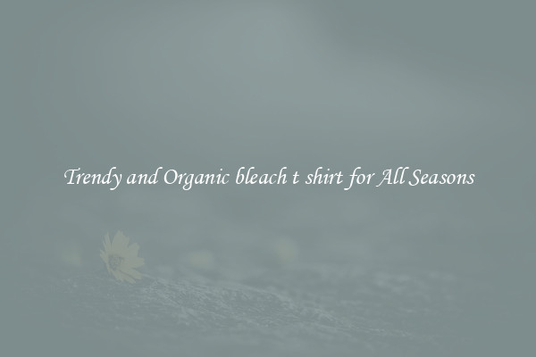 Trendy and Organic bleach t shirt for All Seasons