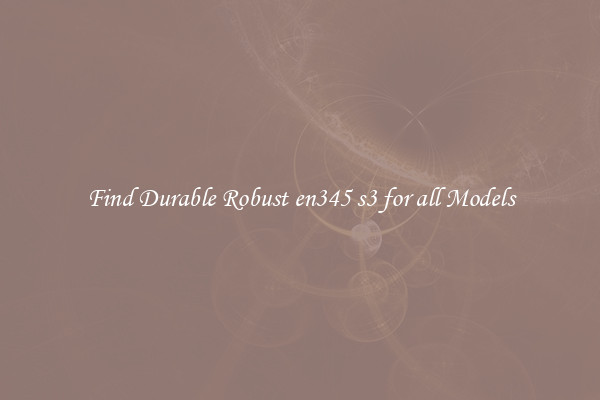 Find Durable Robust en345 s3 for all Models