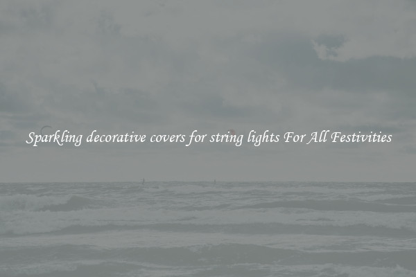 Sparkling decorative covers for string lights For All Festivities