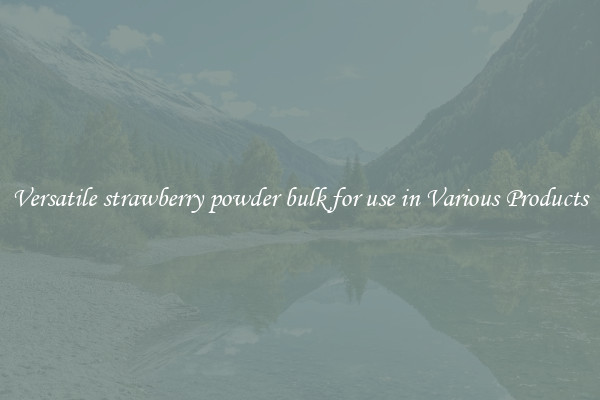 Versatile strawberry powder bulk for use in Various Products
