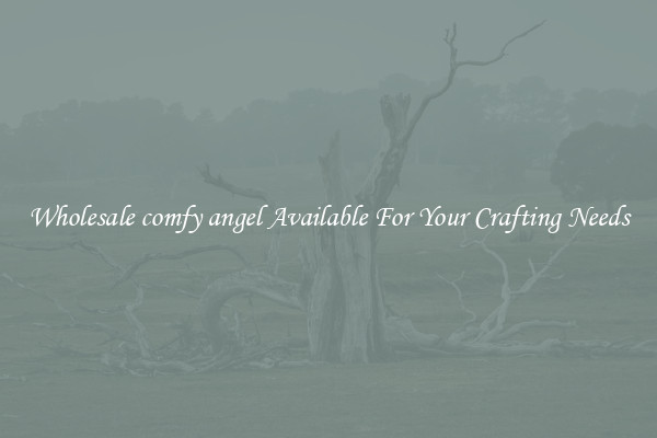 Wholesale comfy angel Available For Your Crafting Needs