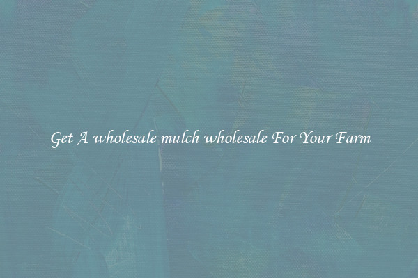 Get A wholesale mulch wholesale For Your Farm
