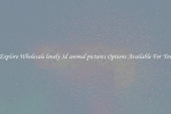 Explore Wholesale lovely 3d animal pictures Options Available For You