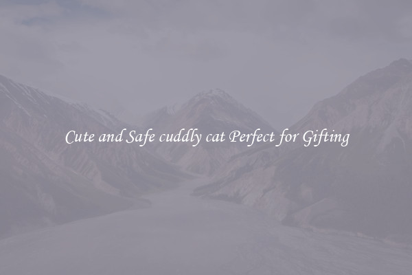 Cute and Safe cuddly cat Perfect for Gifting