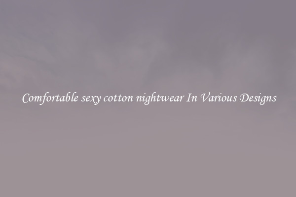Comfortable sexy cotton nightwear In Various Designs