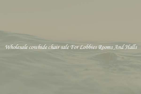 Wholesale cowhide chair sale For Lobbies Rooms And Halls