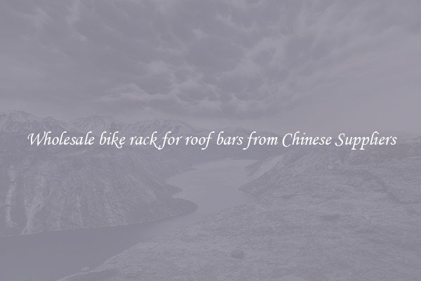Wholesale bike rack for roof bars from Chinese Suppliers
