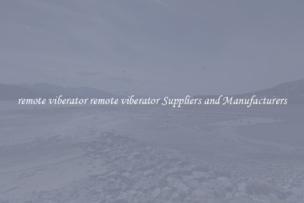 remote viberator remote viberator Suppliers and Manufacturers