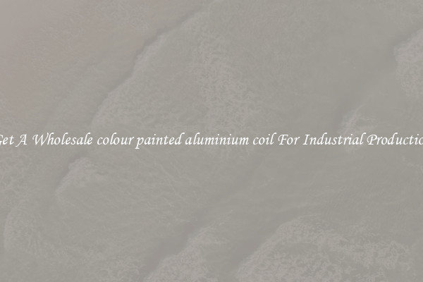 Get A Wholesale colour painted aluminium coil For Industrial Production