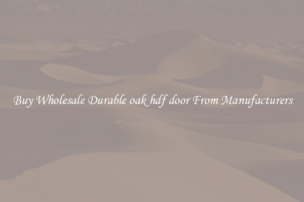Buy Wholesale Durable oak hdf door From Manufacturers