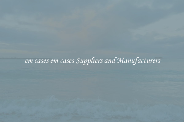em cases em cases Suppliers and Manufacturers