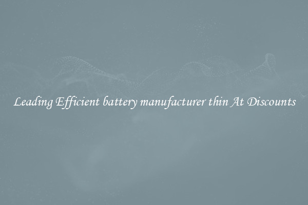 Leading Efficient battery manufacturer thin At Discounts