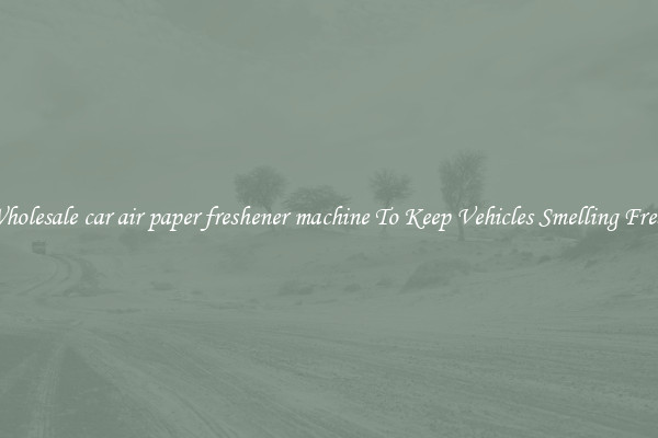 Wholesale car air paper freshener machine To Keep Vehicles Smelling Fresh